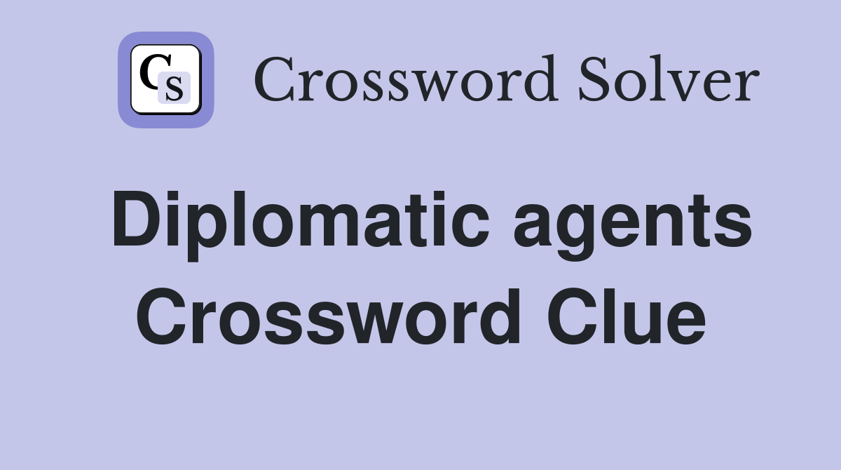 Diplomatic agents Crossword Clue