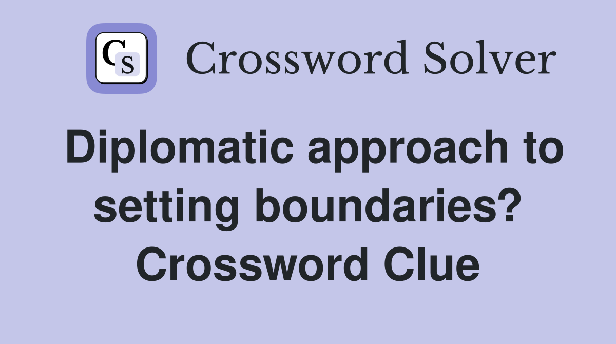 Diplomatic approach to setting boundaries? Crossword Clue