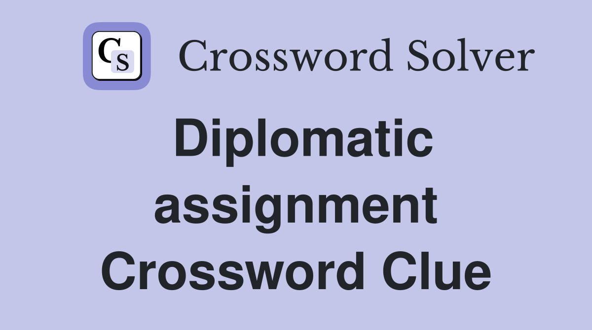 Diplomatic assignment Crossword Clue
