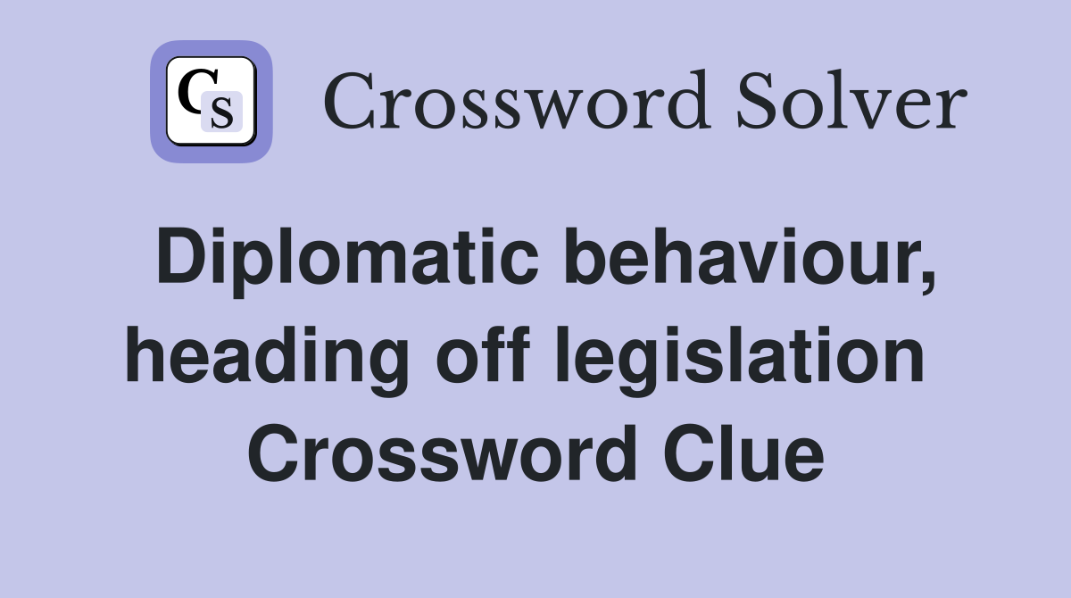 Diplomatic behaviour, heading off legislation  Crossword Clue