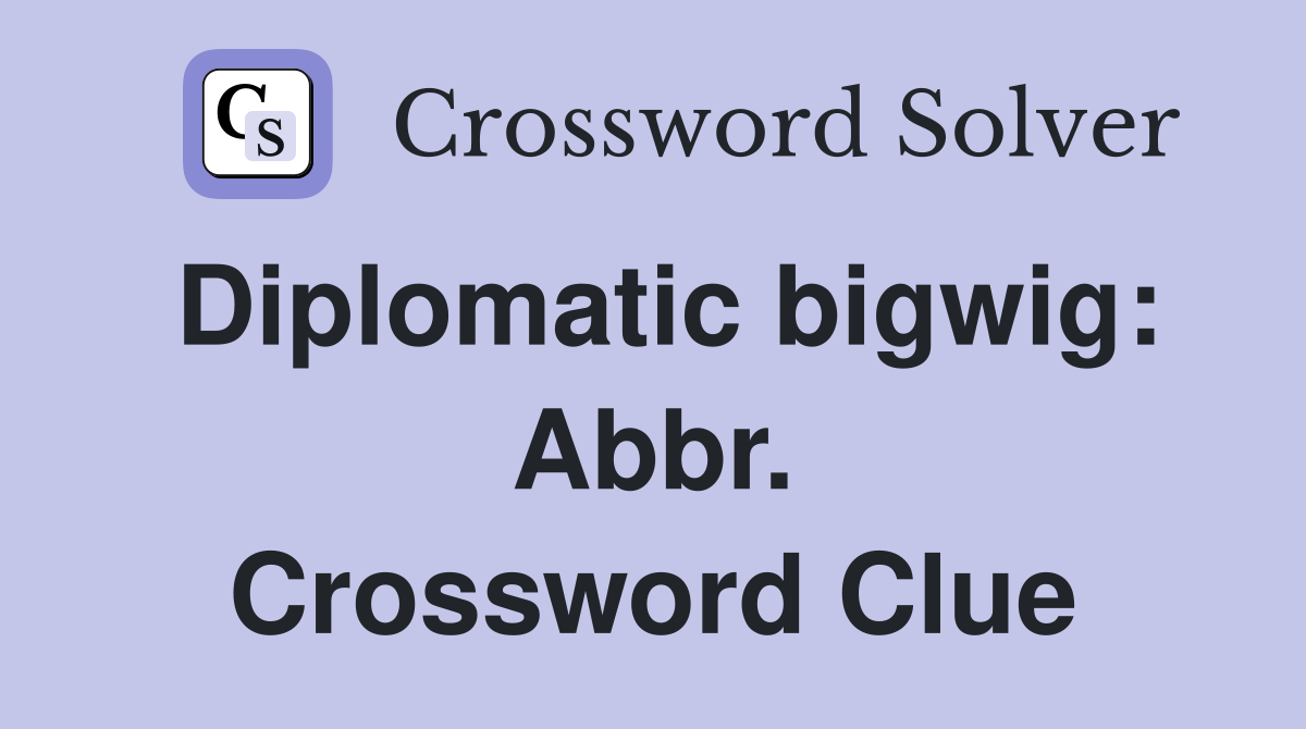 Diplomatic bigwig: Abbr. Crossword Clue