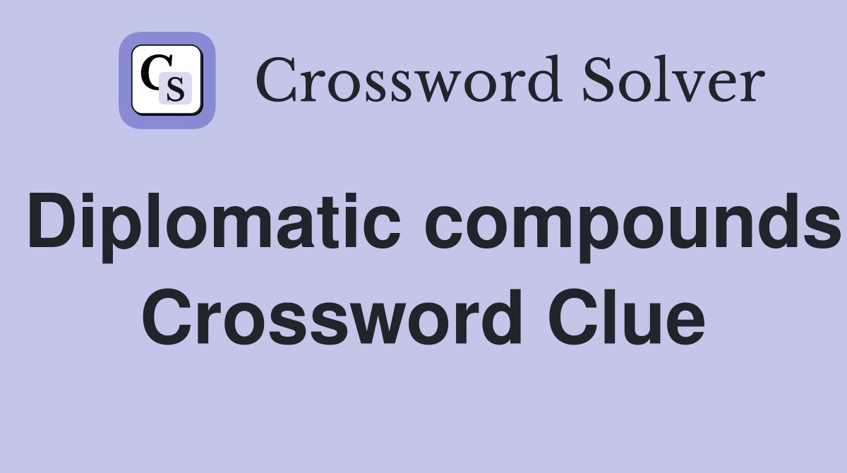 Diplomatic compounds Crossword Clue