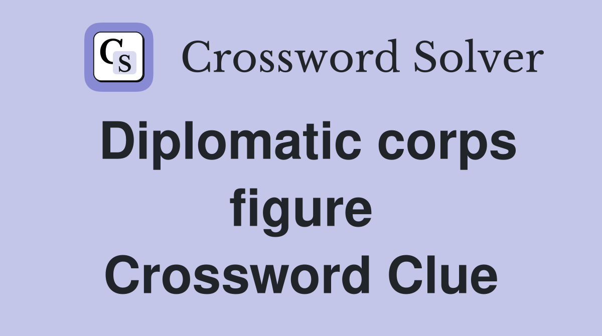 Diplomatic corps figure Crossword Clue