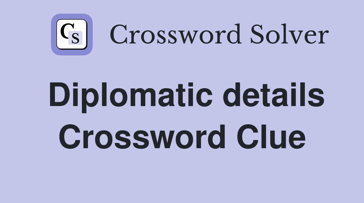 Diplomatic details Crossword Clue
