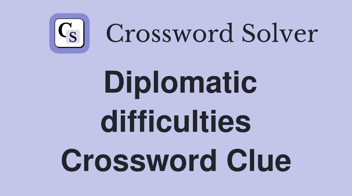 Diplomatic difficulties Crossword Clue