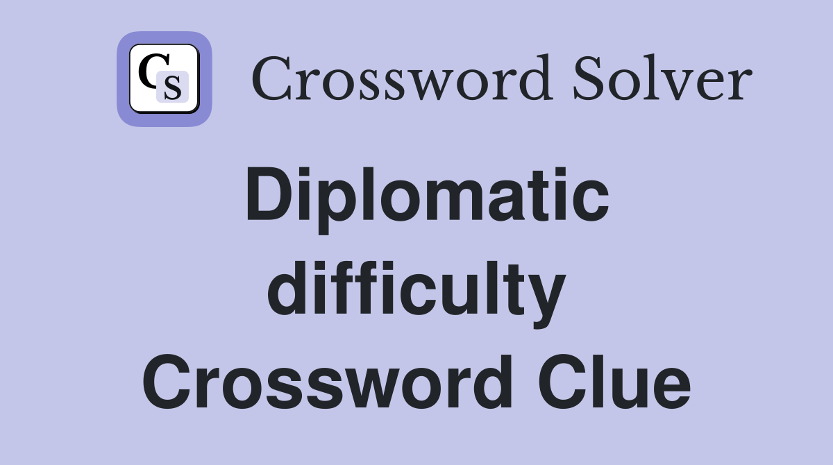 Diplomatic difficulty Crossword Clue