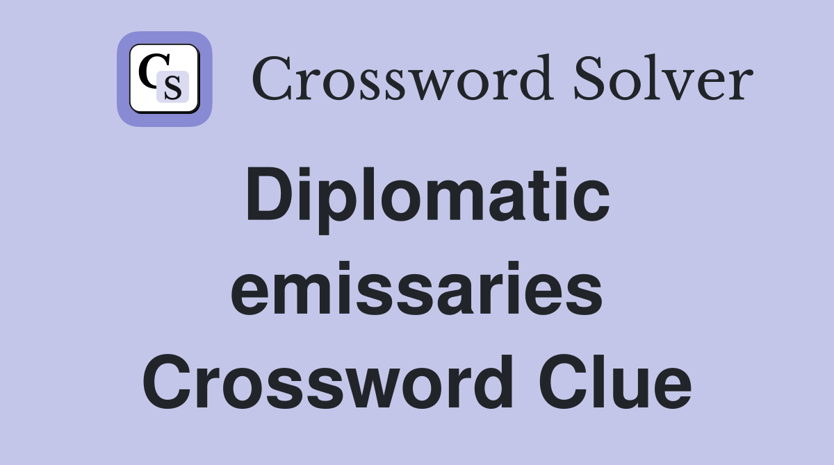 Diplomatic emissaries Crossword Clue