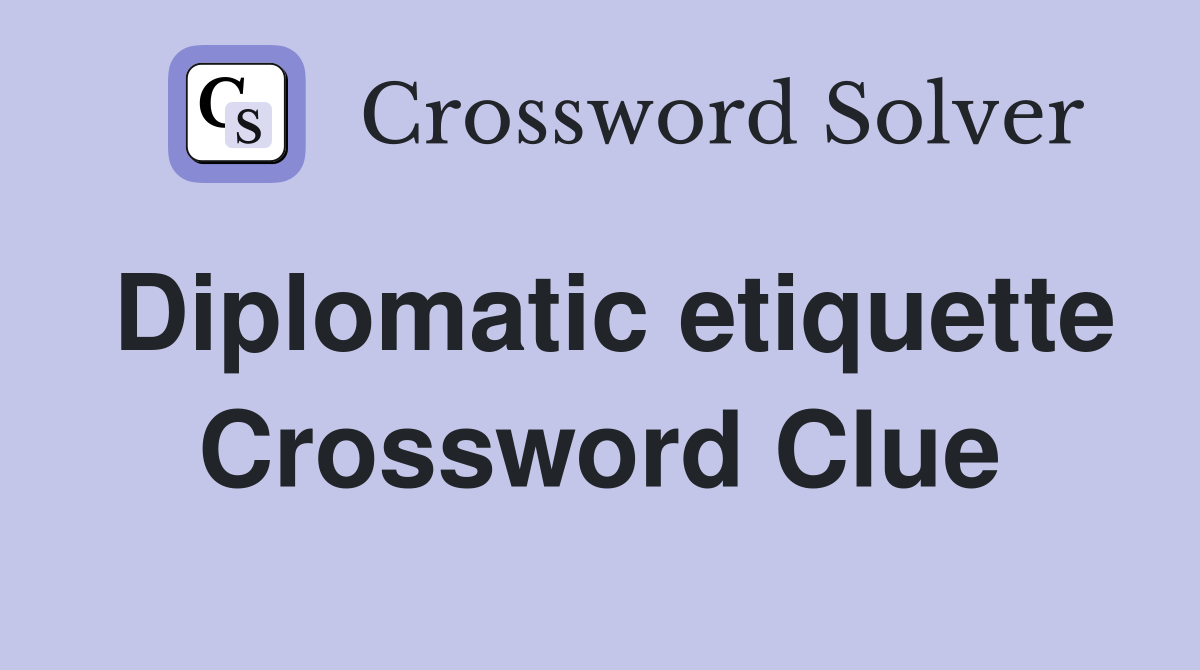 Diplomatic etiquette Crossword Clue