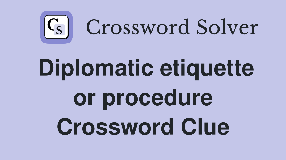 Diplomatic etiquette or procedure Crossword Clue