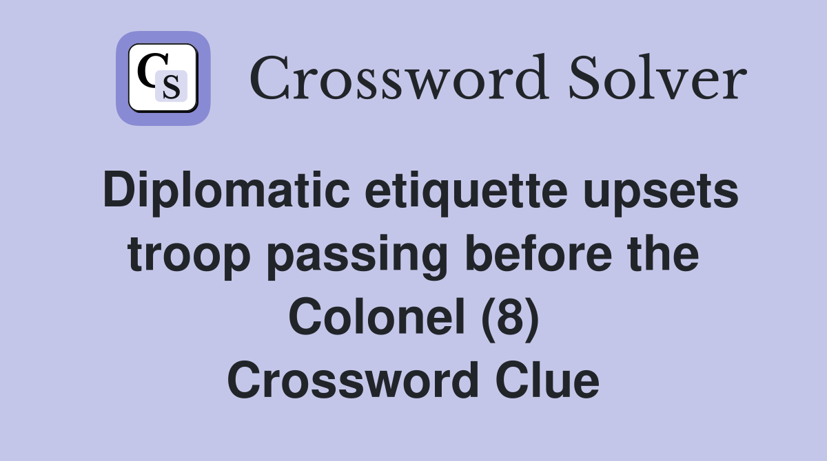 Diplomatic etiquette upsets troop passing before the Colonel (8) Crossword Clue