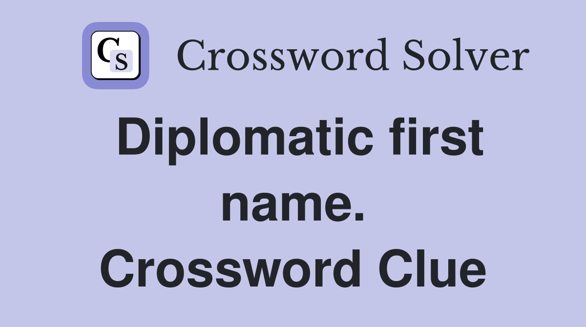 Diplomatic first name. Crossword Clue