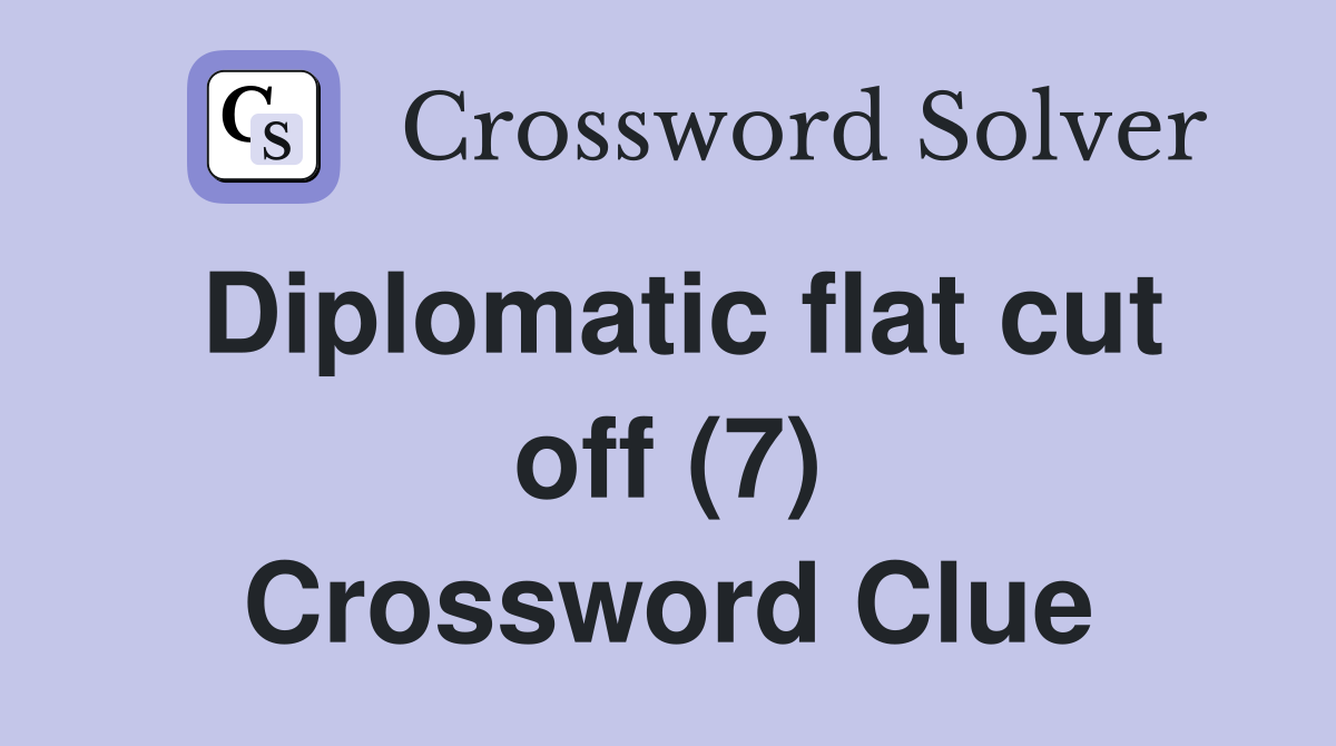 Diplomatic flat cut off (7) Crossword Clue