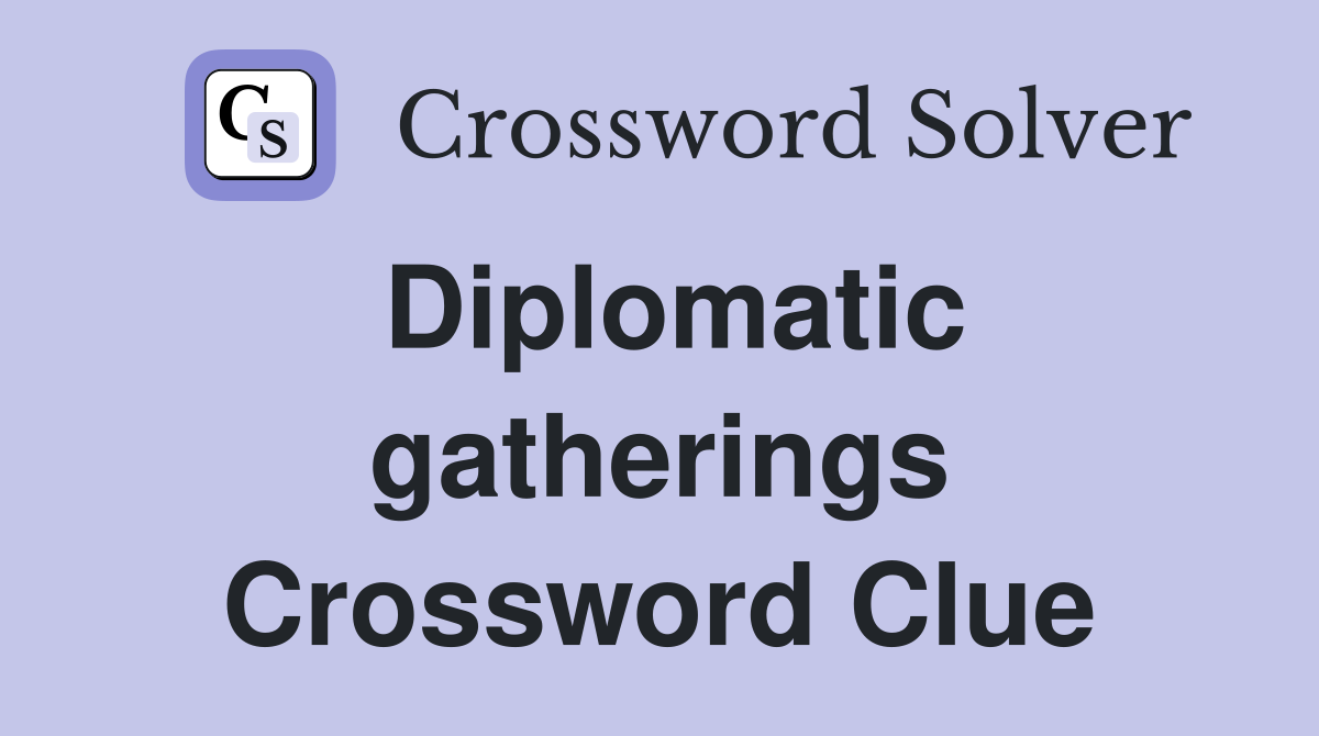 Diplomatic gatherings Crossword Clue