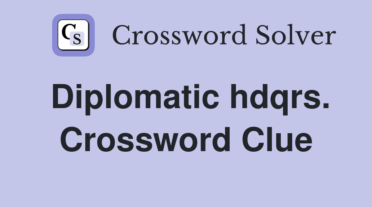 Diplomatic hdqrs. Crossword Clue