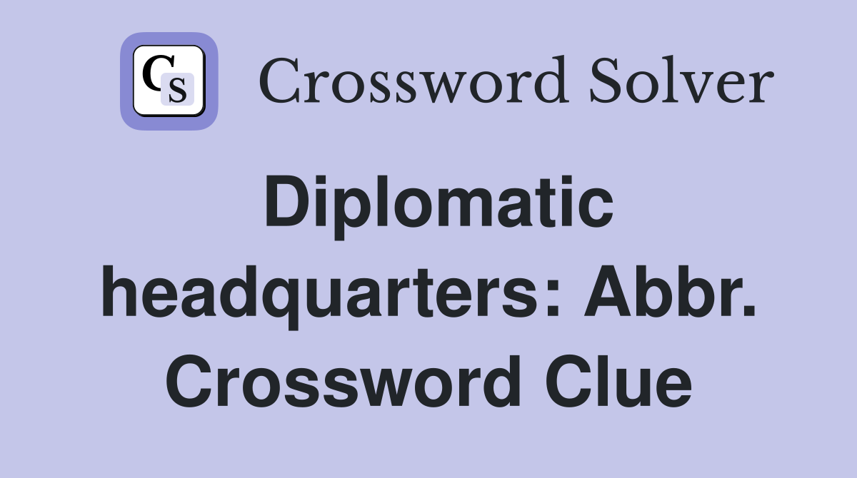Diplomatic headquarters: Abbr. Crossword Clue
