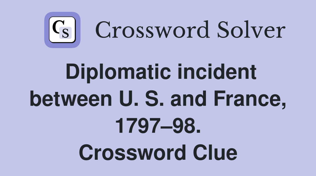 Diplomatic incident between U. S. and France, 1797–98. Crossword Clue