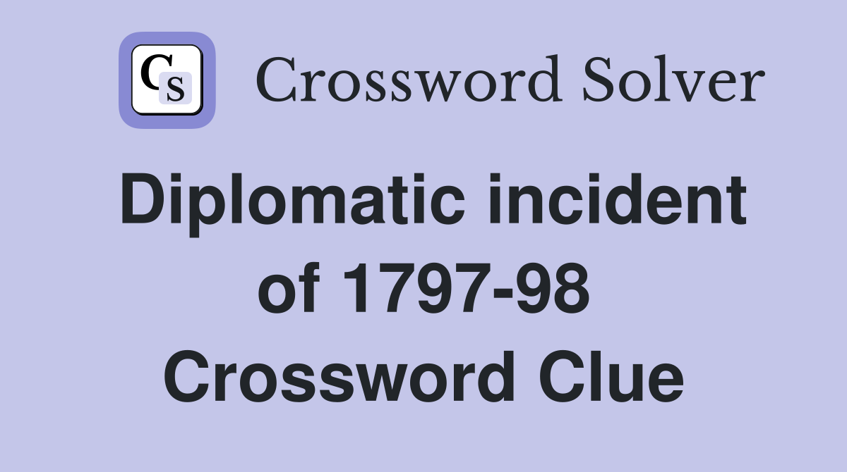 Diplomatic incident of 1797-98 Crossword Clue