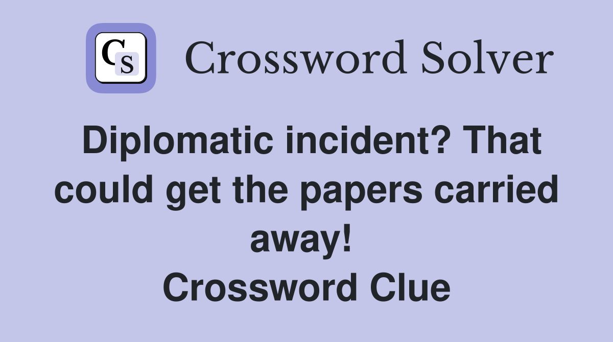 Diplomatic incident? That could get the papers carried away!  Crossword Clue
