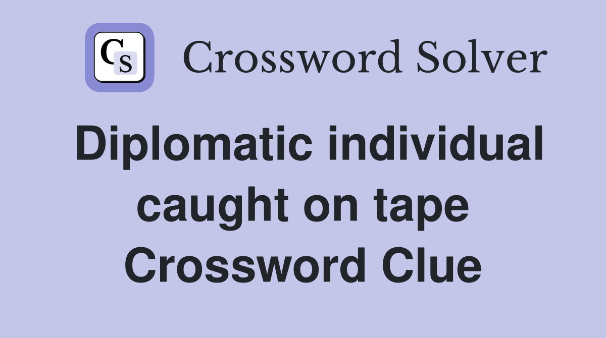 Diplomatic individual caught on tape Crossword Clue