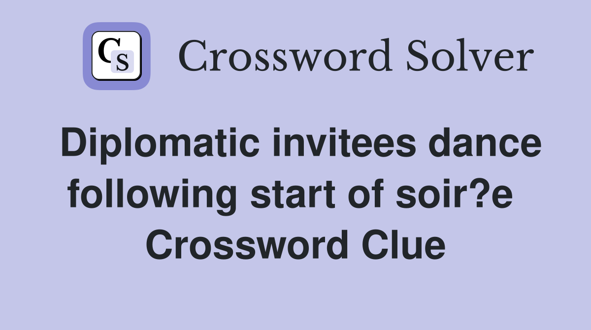 Diplomatic invitees dance following start of soir?e  Crossword Clue