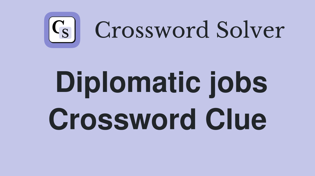 Diplomatic jobs Crossword Clue