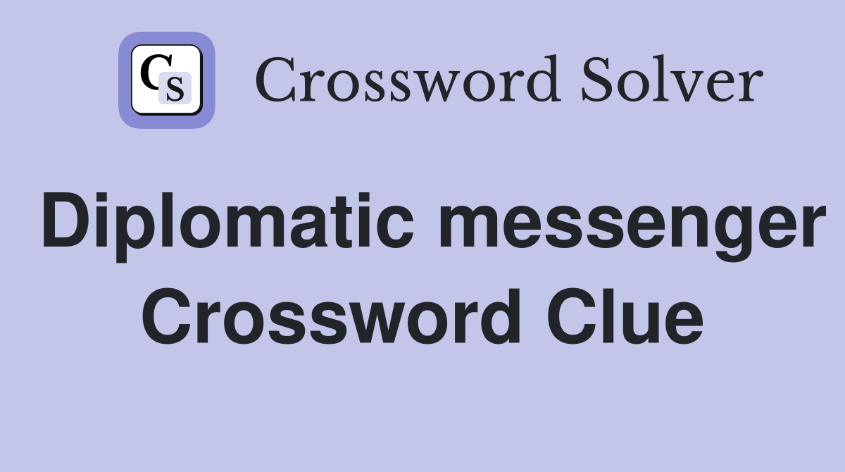Diplomatic messenger Crossword Clue