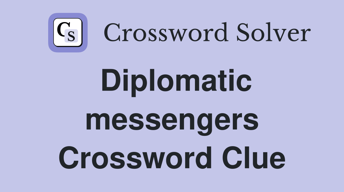 Diplomatic messengers Crossword Clue