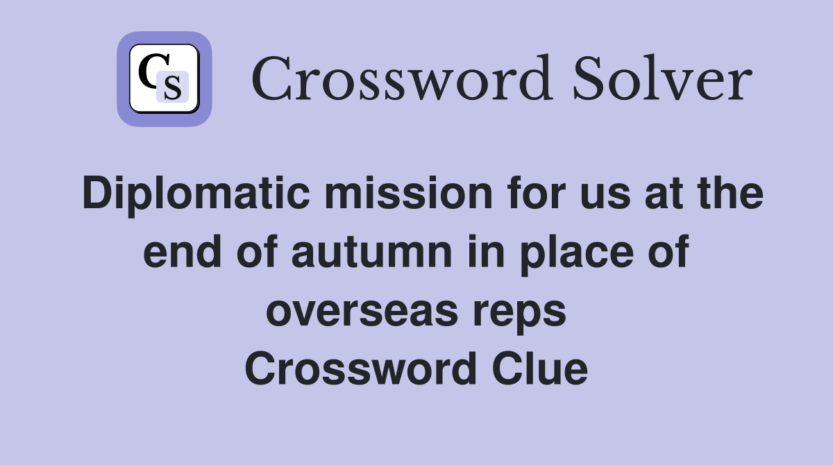 Diplomatic mission for us at the end of autumn in place of overseas reps Crossword Clue