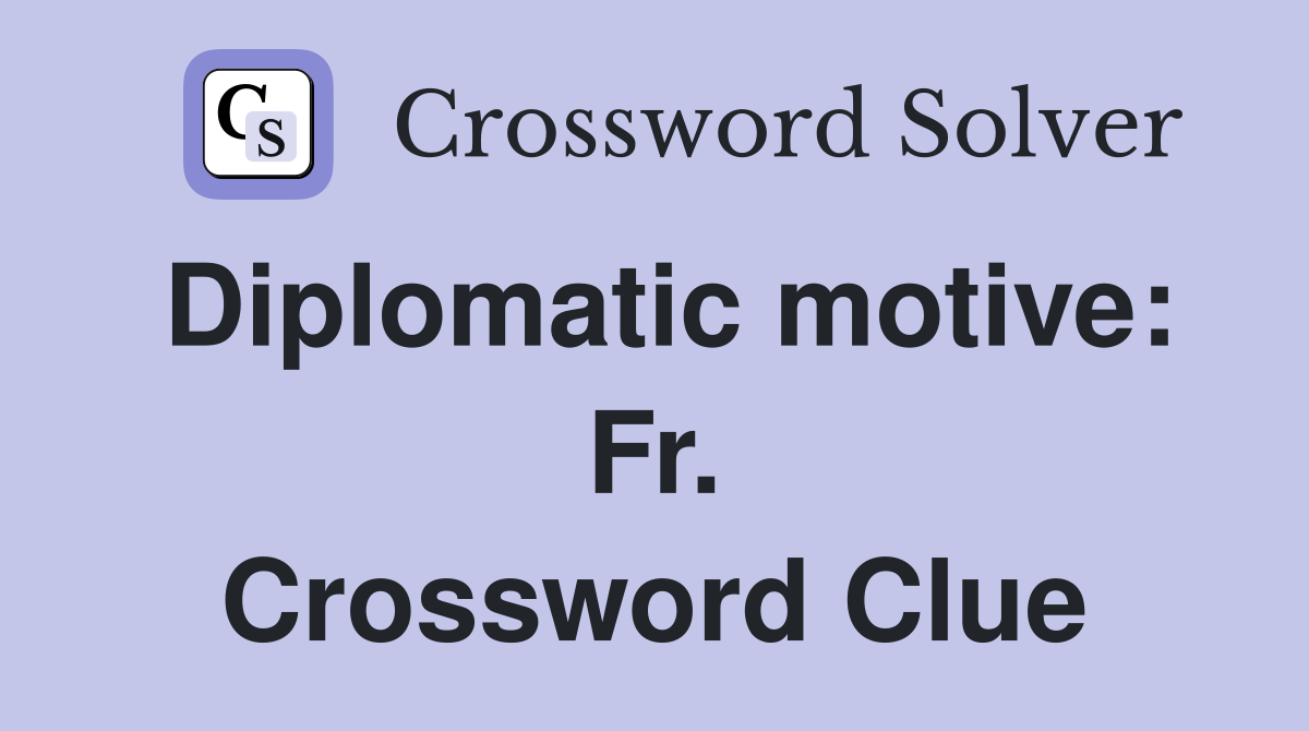 Diplomatic motive: Fr. Crossword Clue