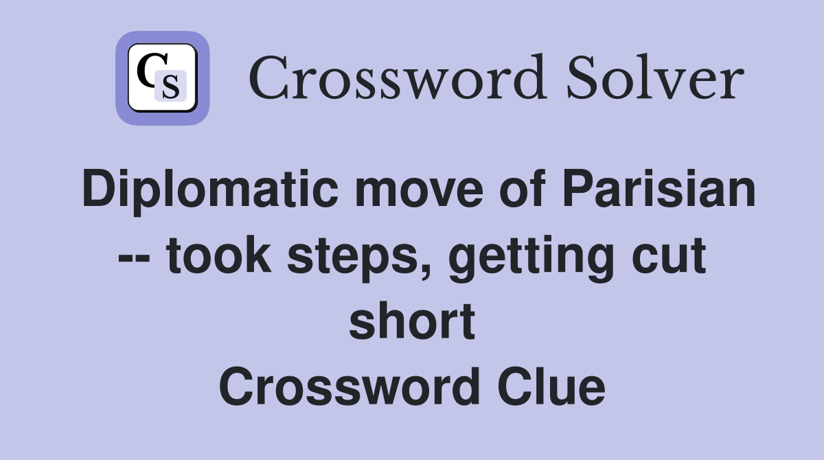 Diplomatic move of Parisian -- took steps, getting cut short Crossword Clue