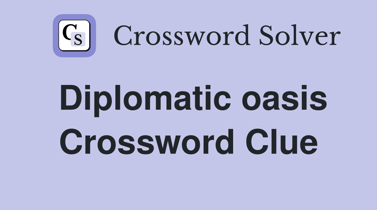 Diplomatic oasis Crossword Clue