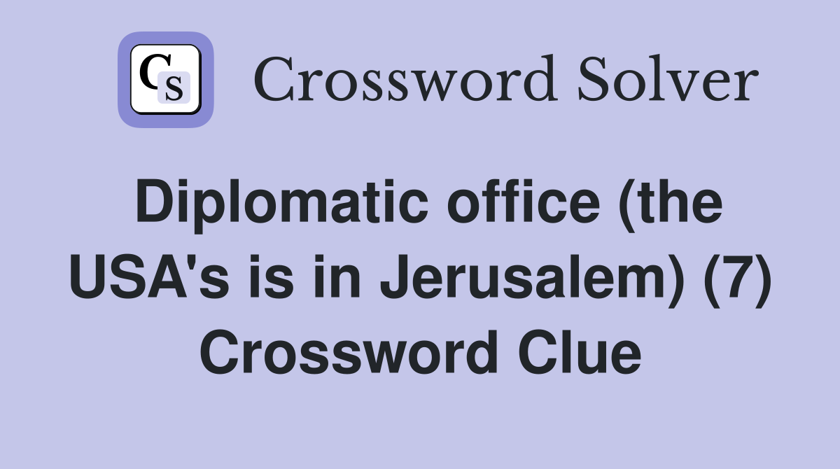 Diplomatic office (the USA's is in Jerusalem) (7) Crossword Clue