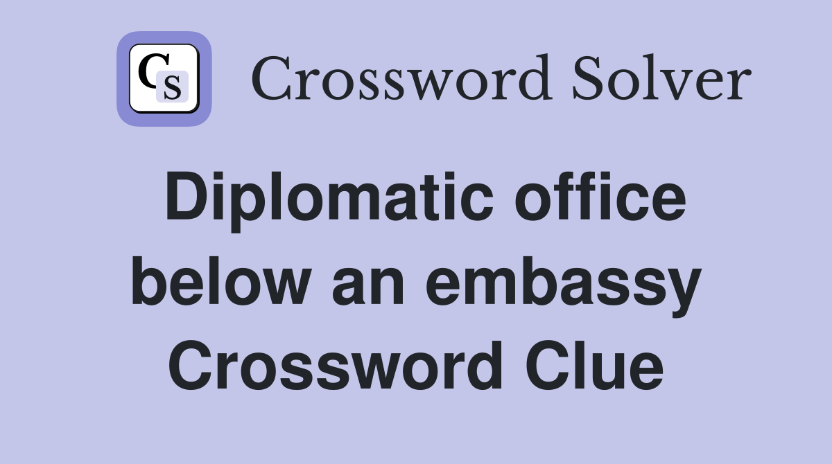 Diplomatic office below an embassy Crossword Clue