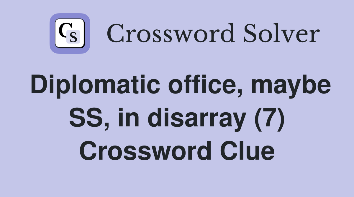 Diplomatic office, maybe SS, in disarray (7) Crossword Clue