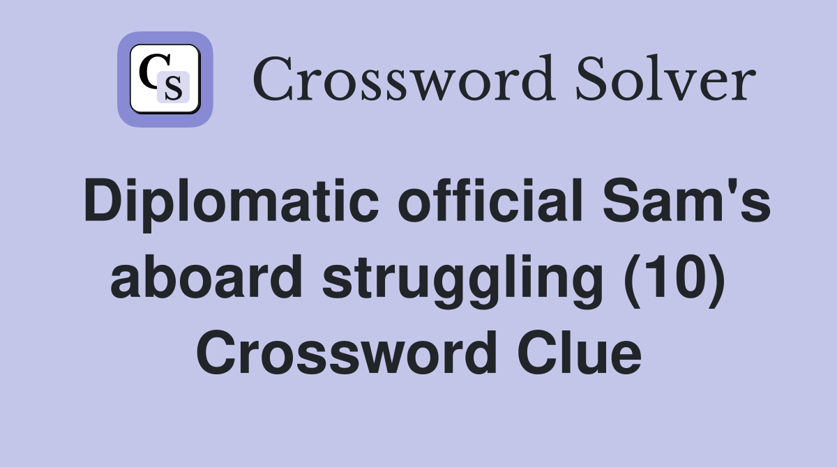 Diplomatic official Sam's aboard struggling (10) Crossword Clue