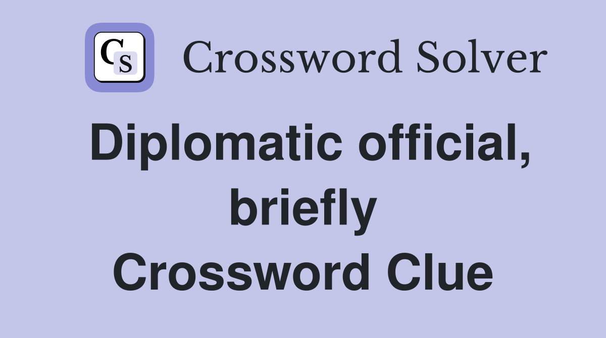 Diplomatic official, briefly Crossword Clue