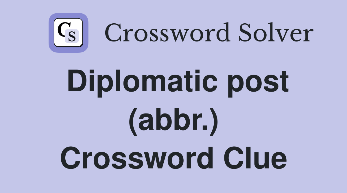 Diplomatic post (abbr.) Crossword Clue