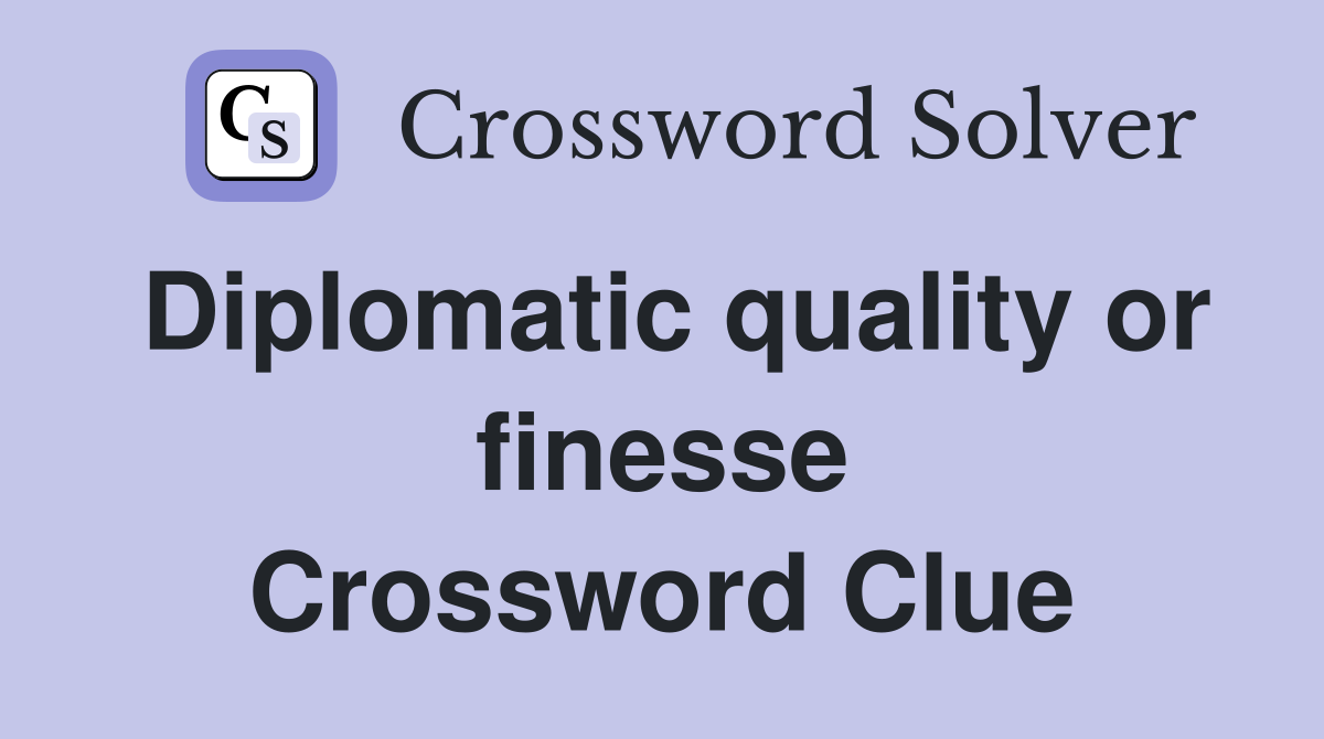 Diplomatic quality or finesse Crossword Clue