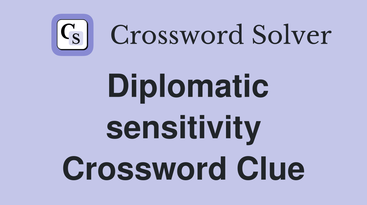 Diplomatic sensitivity Crossword Clue