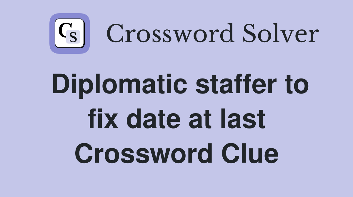 Diplomatic staffer to fix date at last Crossword Clue