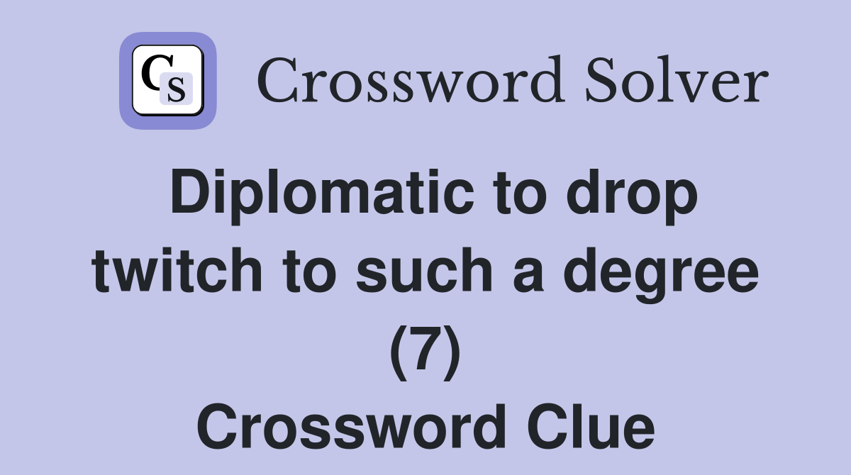 Diplomatic to drop twitch to such a degree (7) Crossword Clue