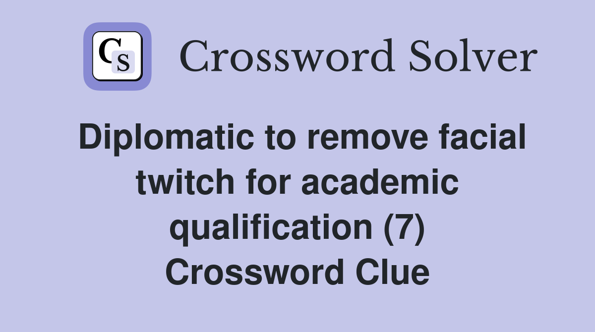 Diplomatic to remove facial twitch for academic qualification (7) Crossword Clue