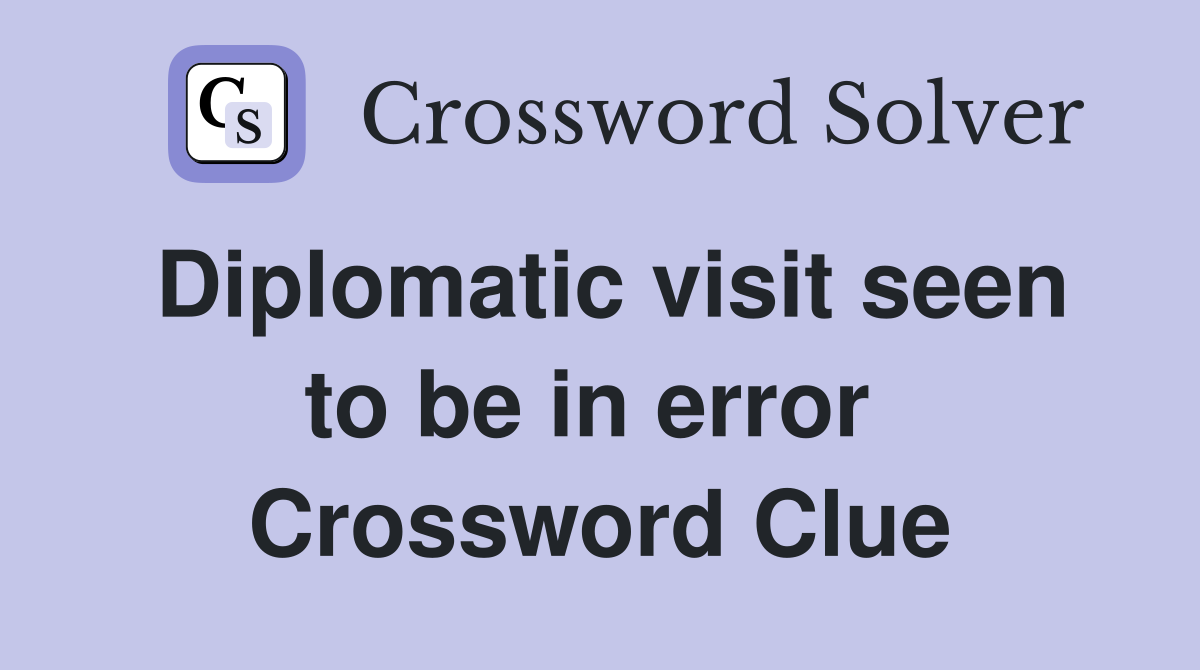 Diplomatic visit seen to be in error  Crossword Clue
