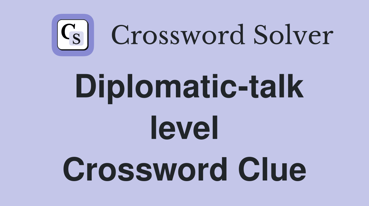 Diplomatic-talk level Crossword Clue