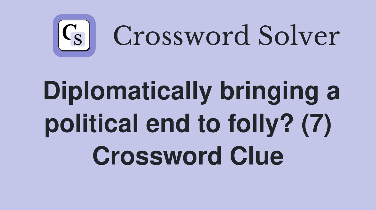Diplomatically bringing a political end to folly? (7) Crossword Clue