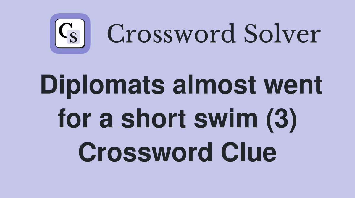 Diplomats almost went for a short swim (3) Crossword Clue