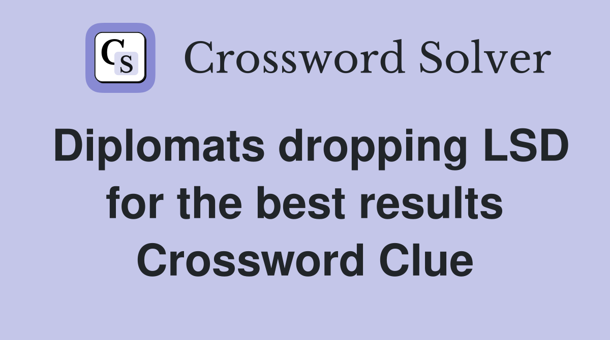 Diplomats dropping LSD for the best results Crossword Clue
