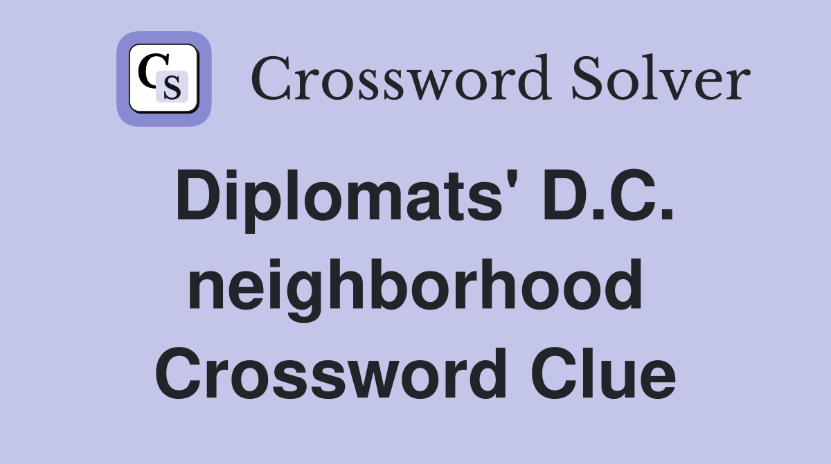 Diplomats' D.C. neighborhood Crossword Clue