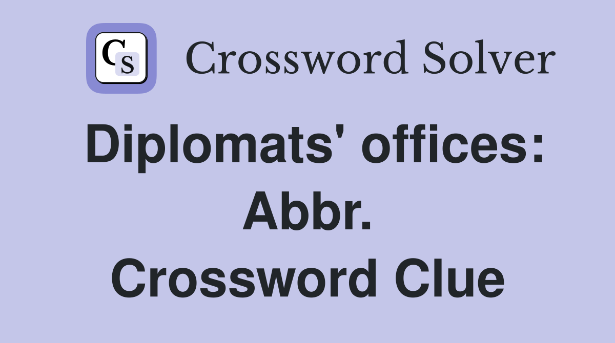 Diplomats' offices: Abbr. Crossword Clue