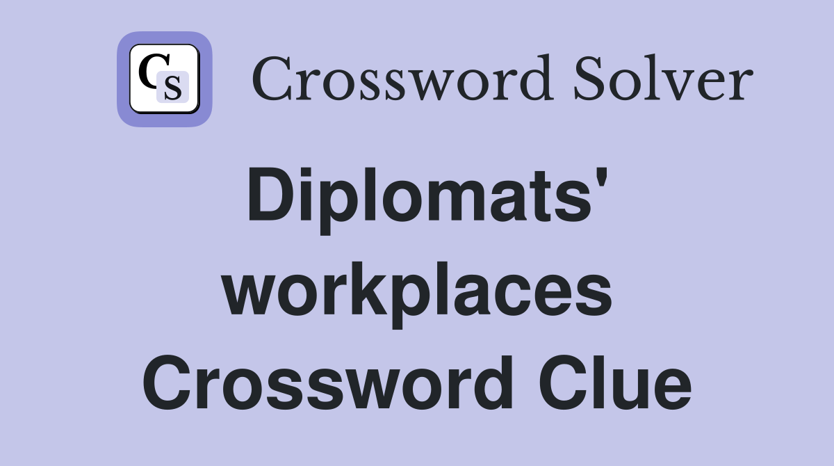 Diplomats' workplaces Crossword Clue